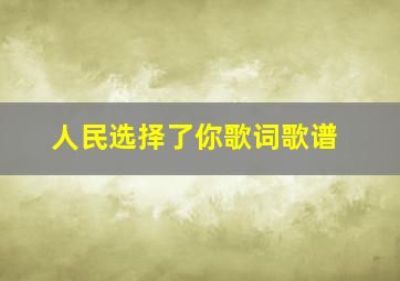 人民选择了你歌词歌谱