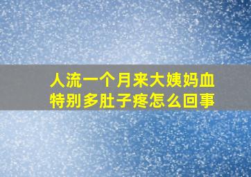 人流一个月来大姨妈血特别多肚子疼怎么回事