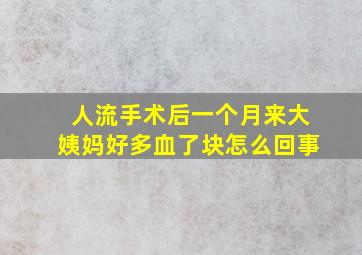 人流手术后一个月来大姨妈好多血了块怎么回事