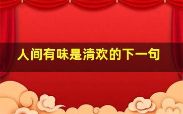 人间有味是清欢的下一句