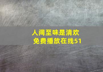 人间至味是清欢免费播放在线51