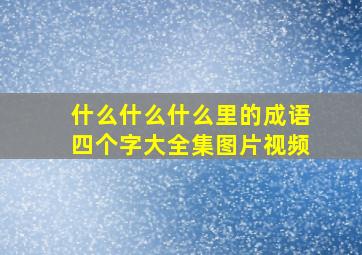 什么什么什么里的成语四个字大全集图片视频