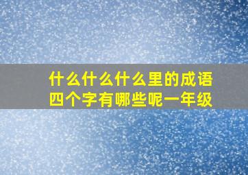 什么什么什么里的成语四个字有哪些呢一年级