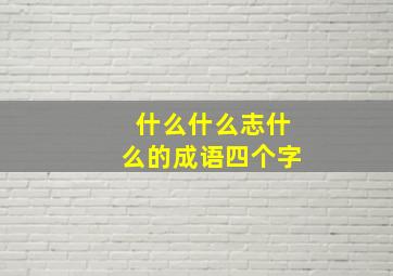 什么什么志什么的成语四个字