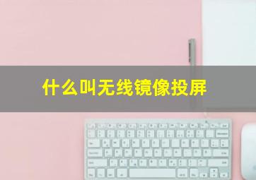 什么叫无线镜像投屏