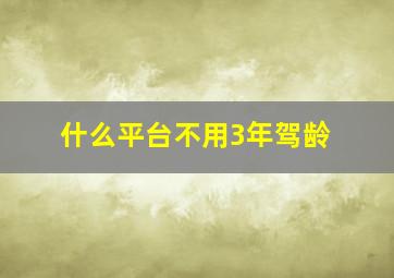 什么平台不用3年驾龄