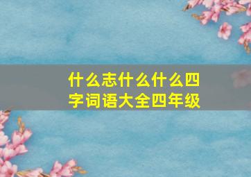 什么志什么什么四字词语大全四年级