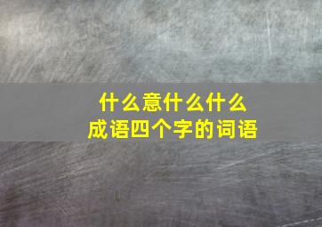 什么意什么什么成语四个字的词语