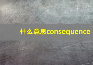 什么意思consequence