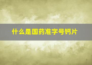 什么是国药准字号钙片