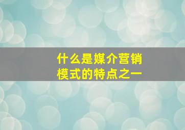 什么是媒介营销模式的特点之一