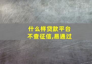 什么样贷款平台不查征信,易通过