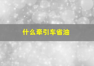 什么牵引车省油