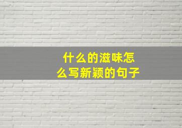 什么的滋味怎么写新颖的句子