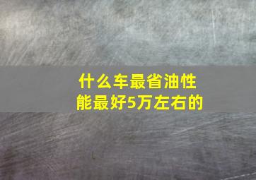 什么车最省油性能最好5万左右的