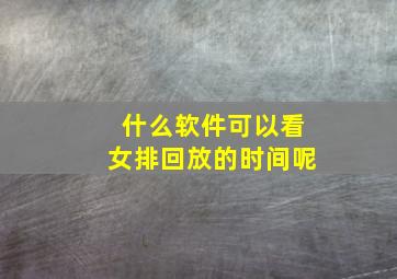 什么软件可以看女排回放的时间呢