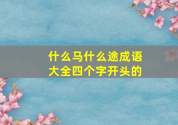 什么马什么途成语大全四个字开头的