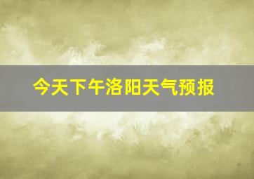 今天下午洛阳天气预报