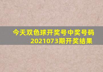 今天双色球开奖号中奖号码2021073期开奖结果