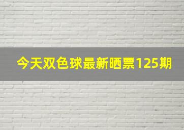 今天双色球最新晒票125期