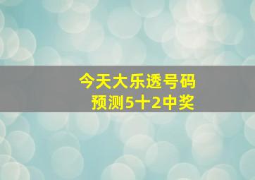 今天大乐透号码预测5十2中奖