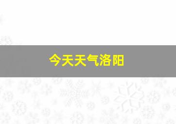 今天天气洛阳