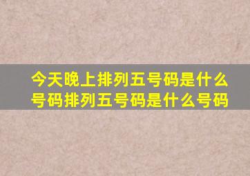 今天晚上排列五号码是什么号码排列五号码是什么号码