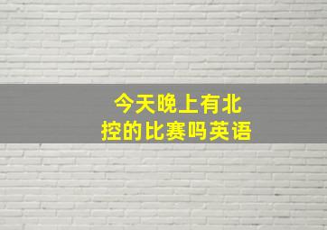 今天晚上有北控的比赛吗英语