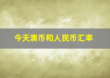 今天澳币和人民币汇率