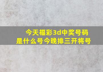 今天福彩3d中奖号码是什么号今晚排三开将号