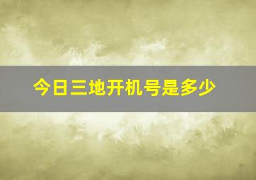 今日三地开机号是多少