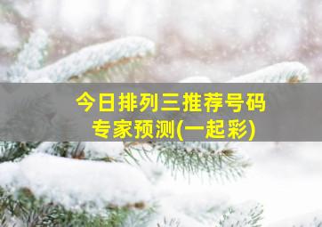 今日排列三推荐号码专家预测(一起彩)