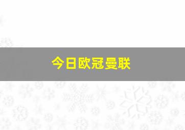 今日欧冠曼联