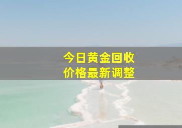 今日黄金回收价格最新调整