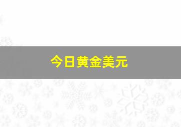 今日黄金美元