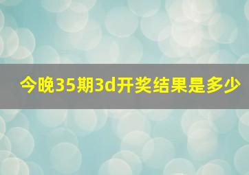 今晚35期3d开奖结果是多少