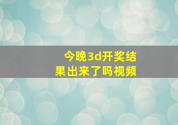 今晚3d开奖结果出来了吗视频