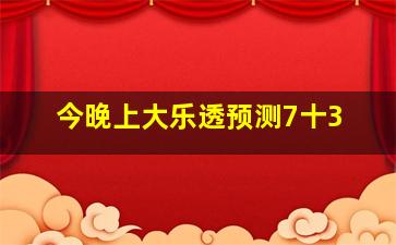 今晚上大乐透预测7十3