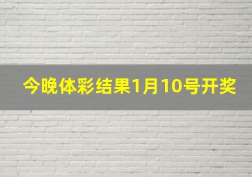 今晚体彩结果1月10号开奖