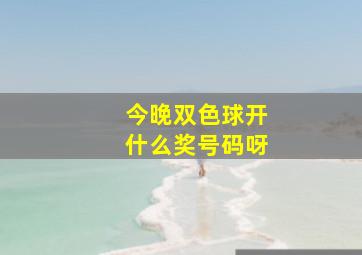 今晚双色球开什么奖号码呀