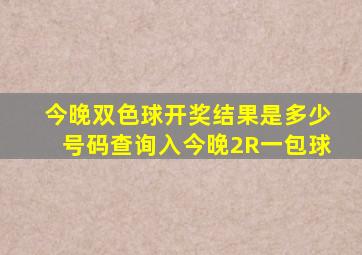 今晚双色球开奖结果是多少号码查询入今晚2R一包球