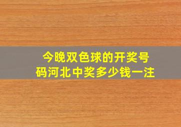 今晚双色球的开奖号码河北中奖多少钱一注