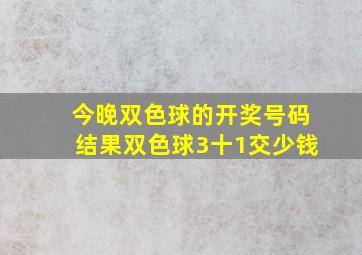 今晚双色球的开奖号码结果双色球3十1交少钱