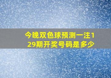 今晚双色球预测一注129期开奖号码是多少