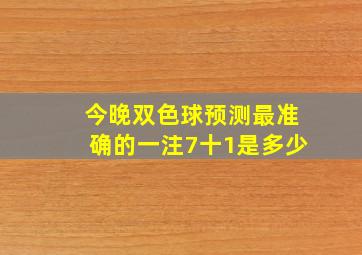 今晚双色球预测最准确的一注7十1是多少