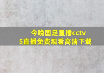 今晚国足直播cctv5直播免费观看高清下载