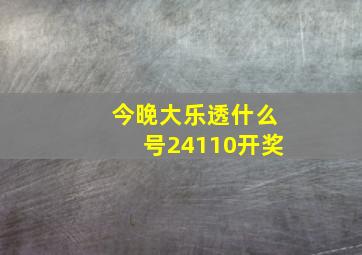 今晚大乐透什么号24110开奖