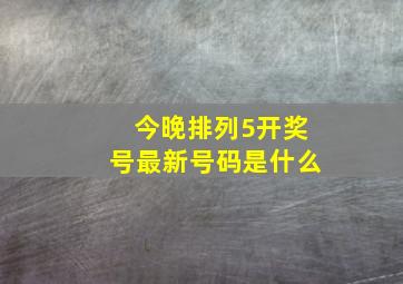 今晚排列5开奖号最新号码是什么