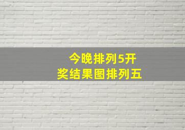 今晚排列5开奖结果图排列五