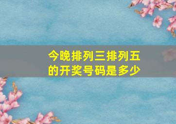 今晚排列三排列五的开奖号码是多少